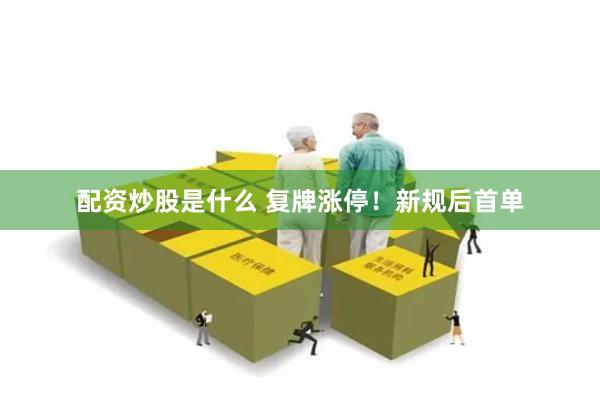 配资炒股是什么 复牌涨停！新规后首单